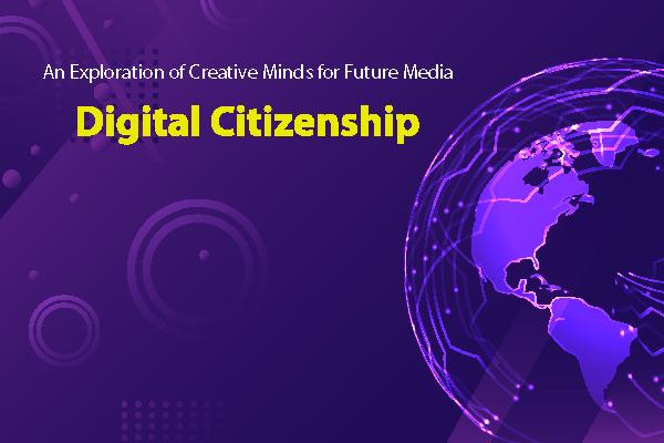 An Exploration of Creative Minds for Future Media – “Digital Citizenship” 
